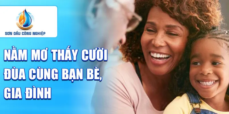 Nằm mơ thấy cười đùa: tín hiệu tích cực từ giấc mơ 3 Nằm mơ thấy cười đùa cùng bạn bè, gia đình