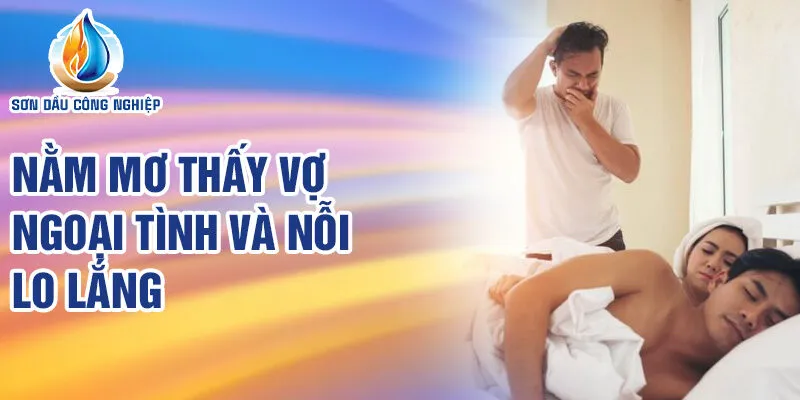 Nằm Mơ Thấy Vợ Ngoại Tình: Bí Mật Số Phận Và Tương Lai 2 Nằm mơ thấy vợ ngoại tình và nỗi lo lắng