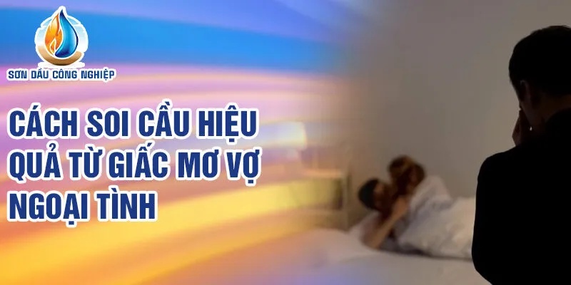 Nằm Mơ Thấy Vợ Ngoại Tình: Bí Mật Số Phận Và Tương Lai 4 Cách soi cầu hiệu quả từ giấc mơ vợ ngoại tình