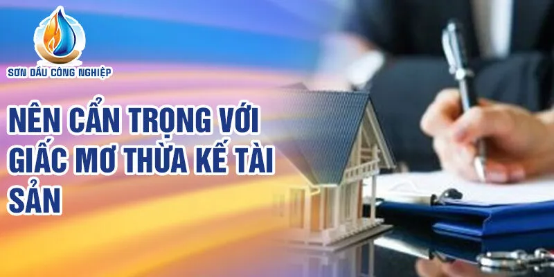 Nằm Mơ Thấy Được Thừa Kế Tài Sản: Điềm Lành Ẩn Giấu 4 Nên cẩn trọng với giấc mơ thừa kế tài sản