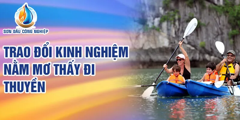 Nằm Mơ Thấy Đi Thuyền: Giải Mã Bí Ẩn Và Cơ Hội 4 Trao đổi kinh nghiệm nằm mơ thấy đi thuyền